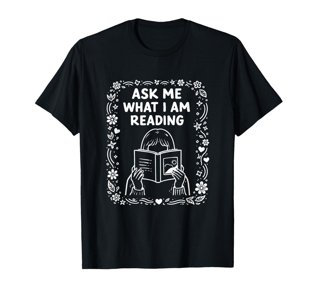 Reading Book Lover Bookish Floral Ask T-Shirt - Novelty Apparel for Adults - T-Shirt, Sweatshirt, Hoodie