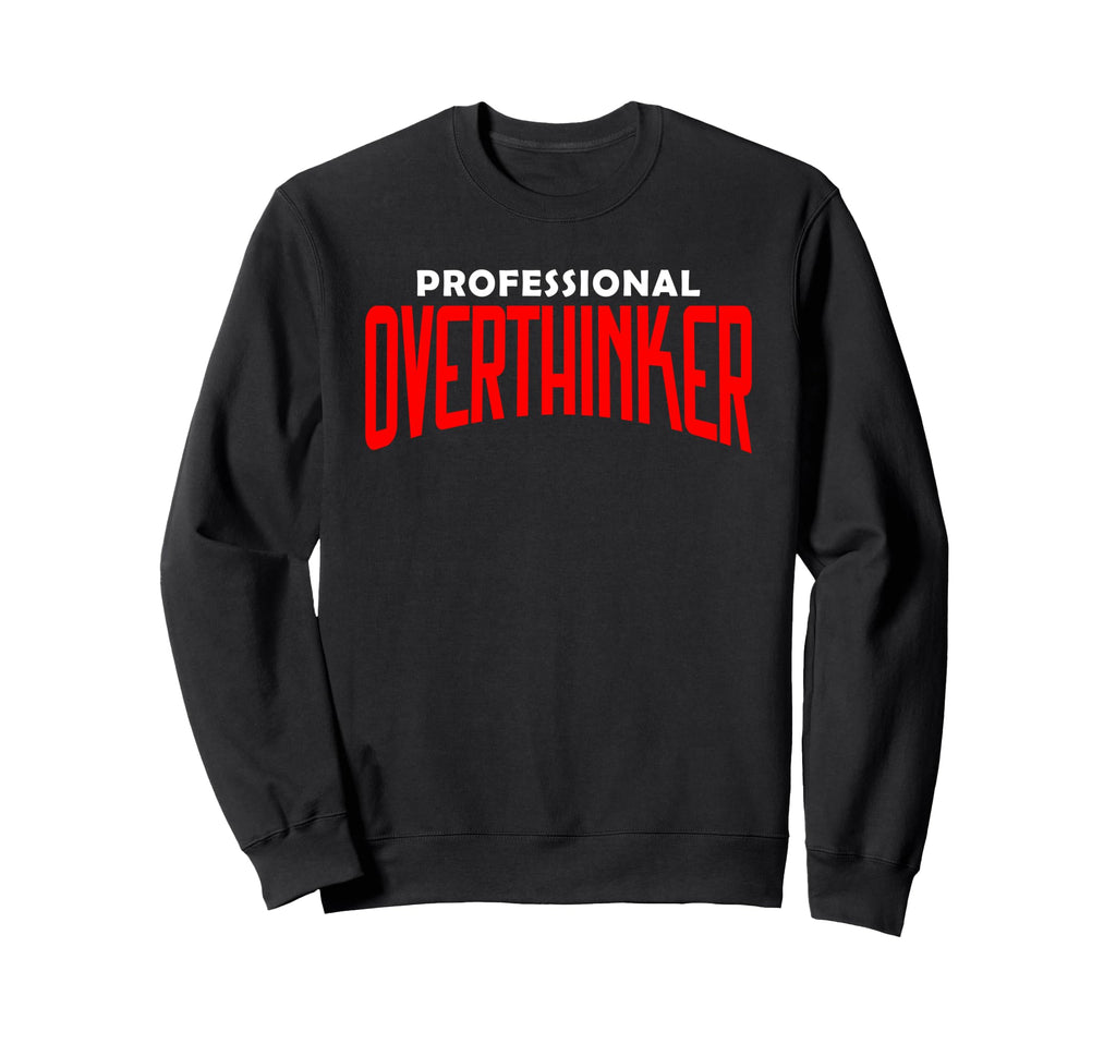 Professional Overthinker Funny Mental Sweatshirt - Custom Art Print Unisex - T-Shirt, Sweatshirt, Hoodie