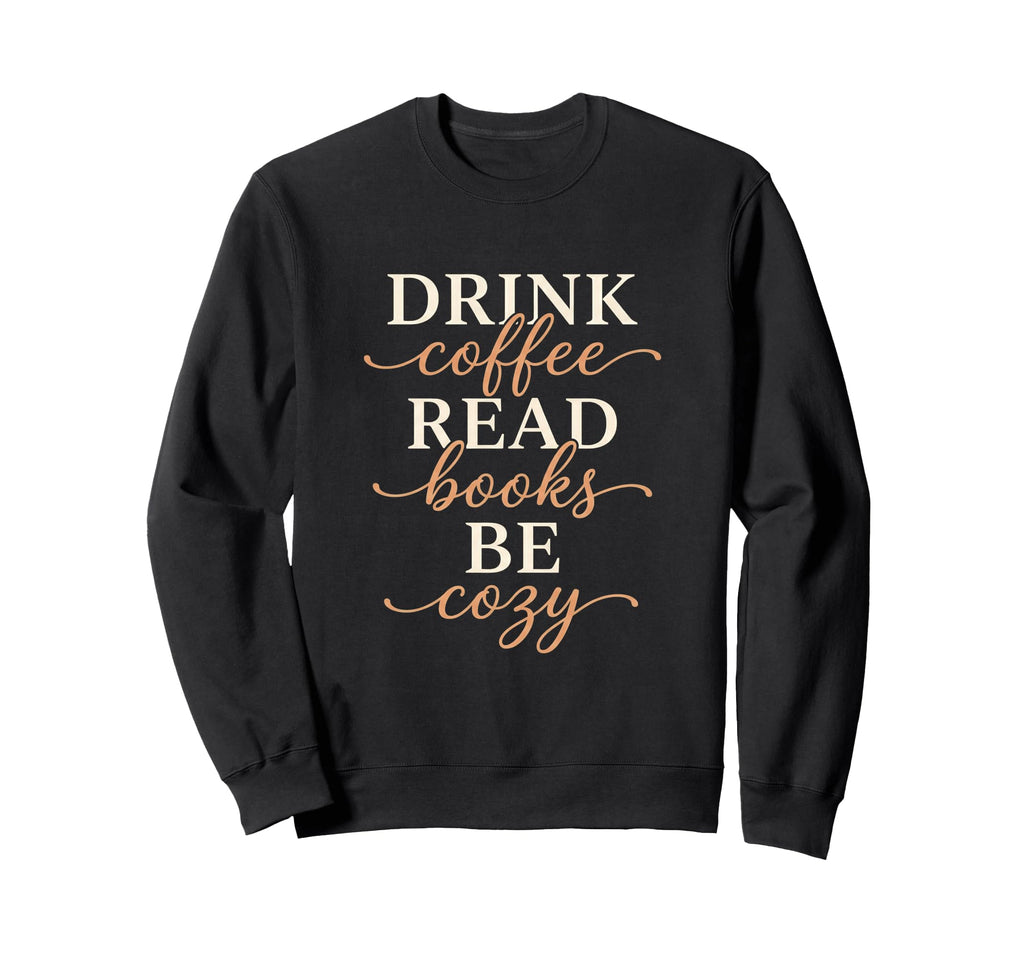 Drink Coffee Read Books Be Cozy Sweatshirt - Graphic Print for Adults - T-Shirt, Sweatshirt, Hoodie