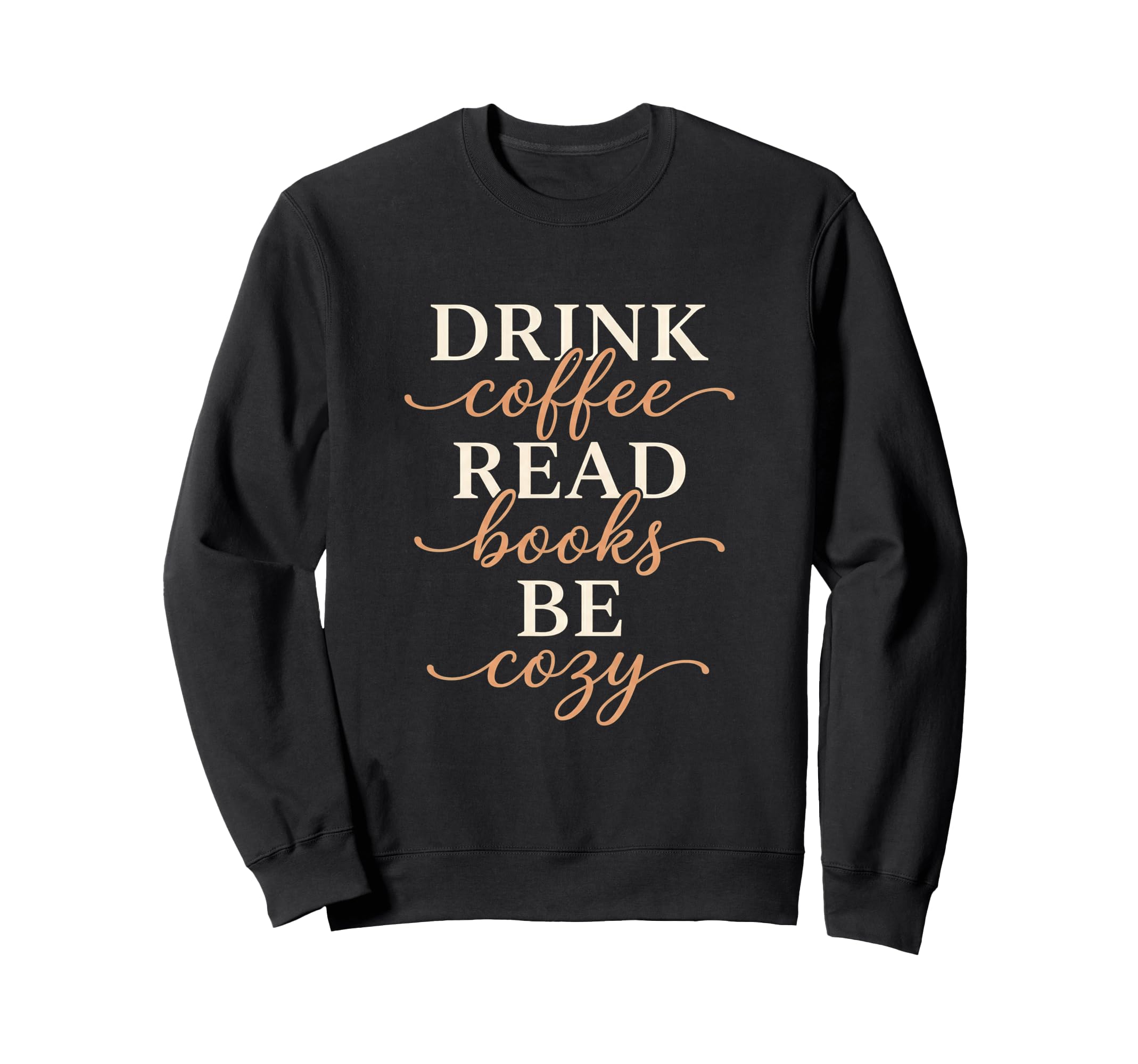 Drink Coffee Read Books Be Cozy Sweatshirt - Graphic Print for Adults - T-Shirt, Sweatshirt, Hoodie