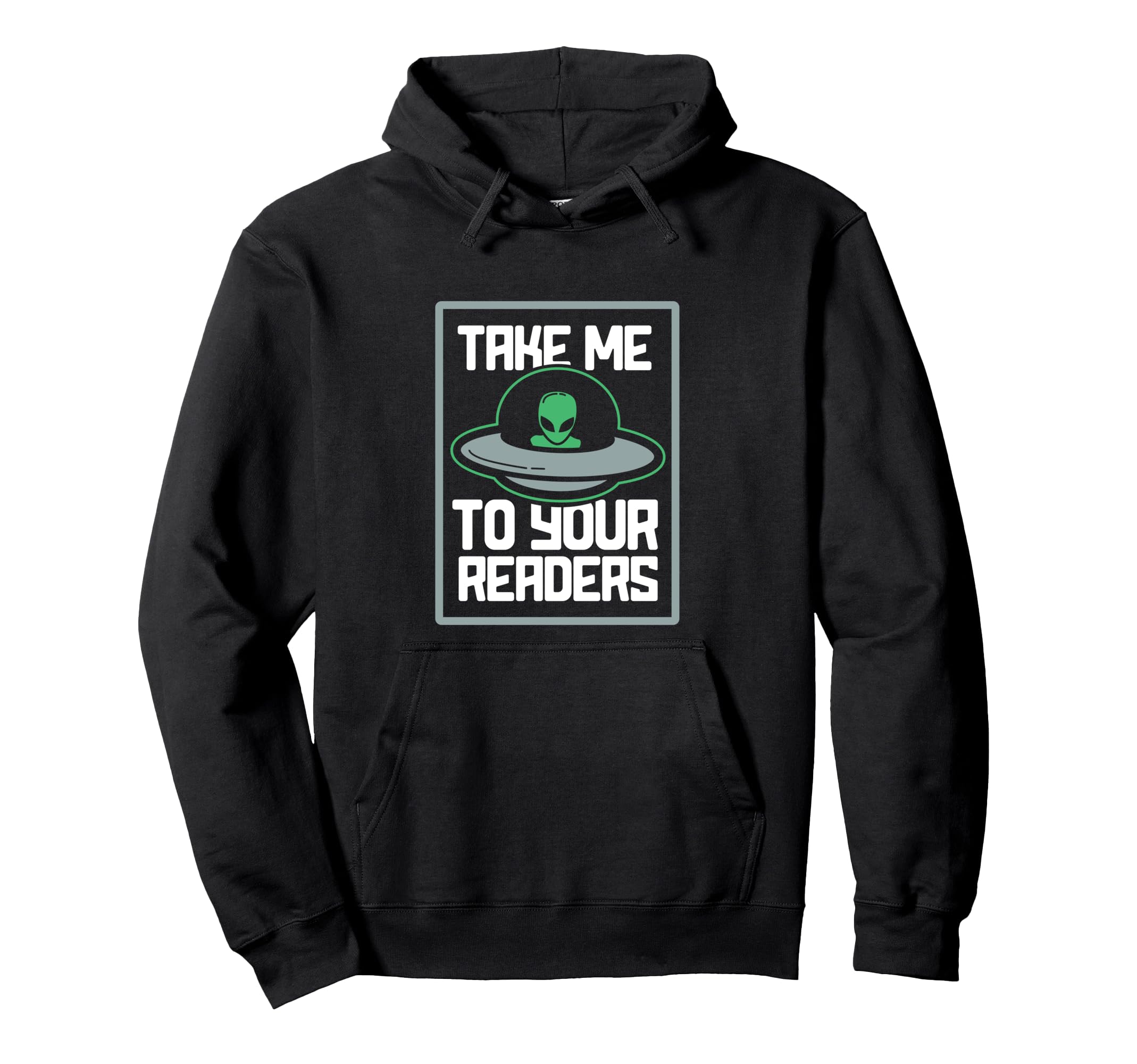 Alien Take Me To Your Readers Sci Fi Ufo Hoodie - Graphic Print Unisex - T-Shirt, Sweatshirt, Hoodie