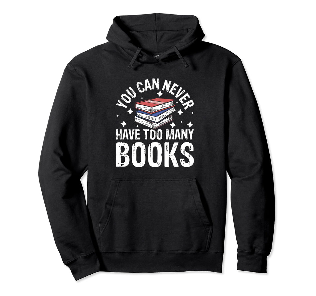 You Can Never Have Too Many Books Hoodie - Novelty Apparel for Adults - T-Shirt, Sweatshirt, Hoodie