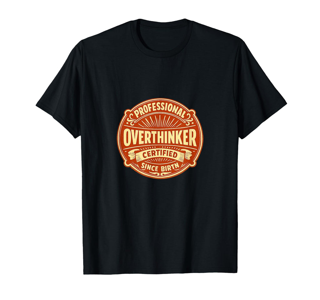 Professional Overthinker Certified T-Shirt - Fun Novelty Design for Adults - T-Shirt, Sweatshirt, Hoodie