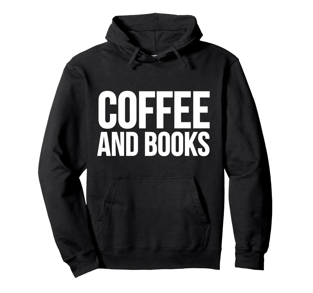 Coffee Book Lover Funny Coffee And Hoodie - Custom Art Print Men Women - T-Shirt, Sweatshirt, Hoodie