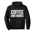 Coffee Book Lover Funny Coffee And Hoodie - Custom Art Print Men Women - T-Shirt, Sweatshirt, Hoodie
