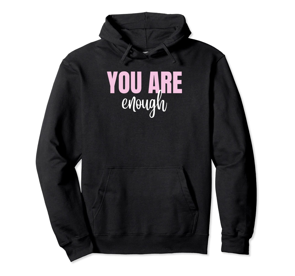 You Are Enough Motivational Messages Hoodie - Novelty Apparel Men Women - T-Shirt, Sweatshirt, Hoodie