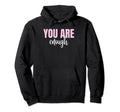You Are Enough Motivational Messages Hoodie - Novelty Apparel Men Women - T-Shirt, Sweatshirt, Hoodie