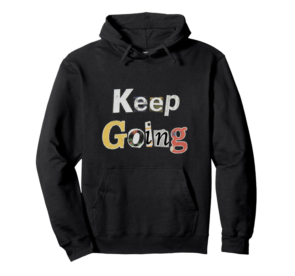 Keep Going Hoodie - Custom Art Print Unisex - T-Shirt, Sweatshirt, Hoodie
