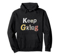 Keep Going Hoodie - Custom Art Print Unisex - T-Shirt, Sweatshirt, Hoodie