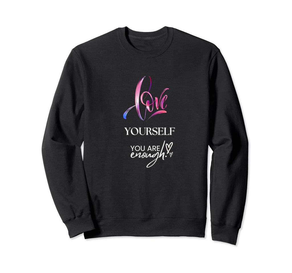 Love Yourself You Are Enough Sweatshirt - Minimalist Print for Adults - T-Shirt, Sweatshirt, Hoodie