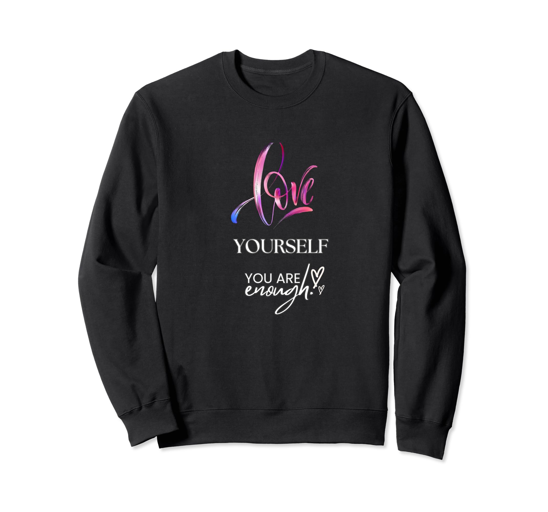 Love Yourself You Are Enough Sweatshirt - Minimalist Print for Adults - T-Shirt, Sweatshirt, Hoodie