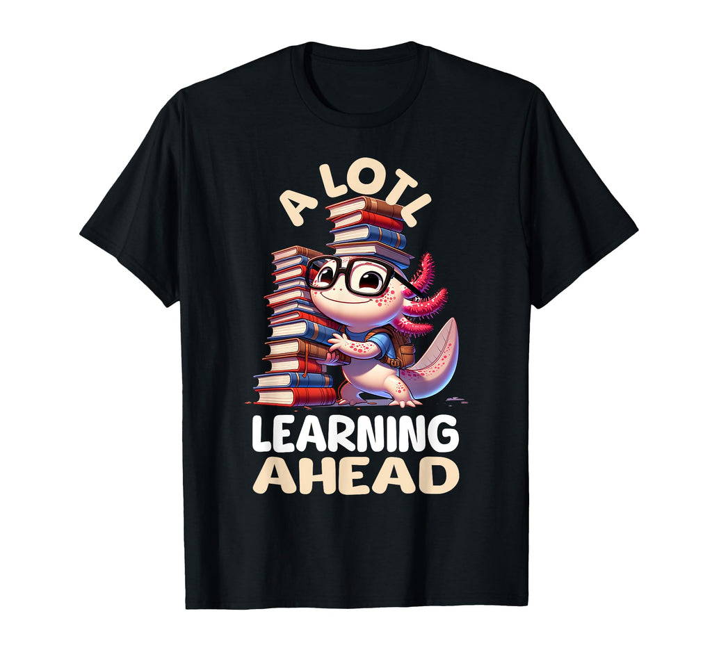 Lotl Learning Ahead Axolotl Back To T-Shirt - Novelty Apparel Men Women - T-Shirt, Sweatshirt, Hoodie