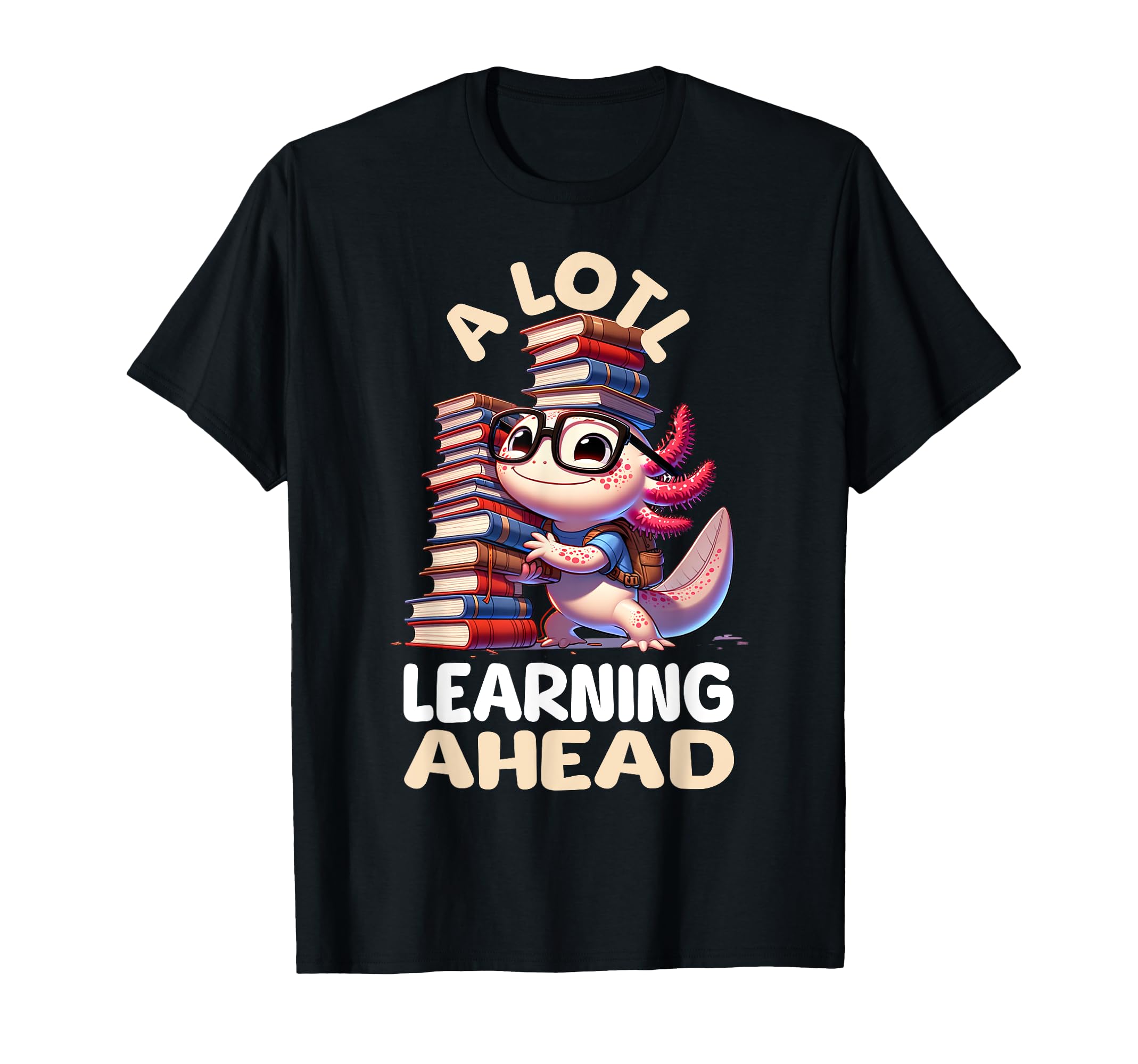 Lotl Learning Ahead Axolotl Back To T-Shirt - Novelty Apparel Men Women - T-Shirt, Sweatshirt, Hoodie