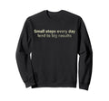 Small Steps Every Day Lead To Big Sweatshirt - Trendy Graphic Unisex - T-Shirt, Sweatshirt, Hoodie