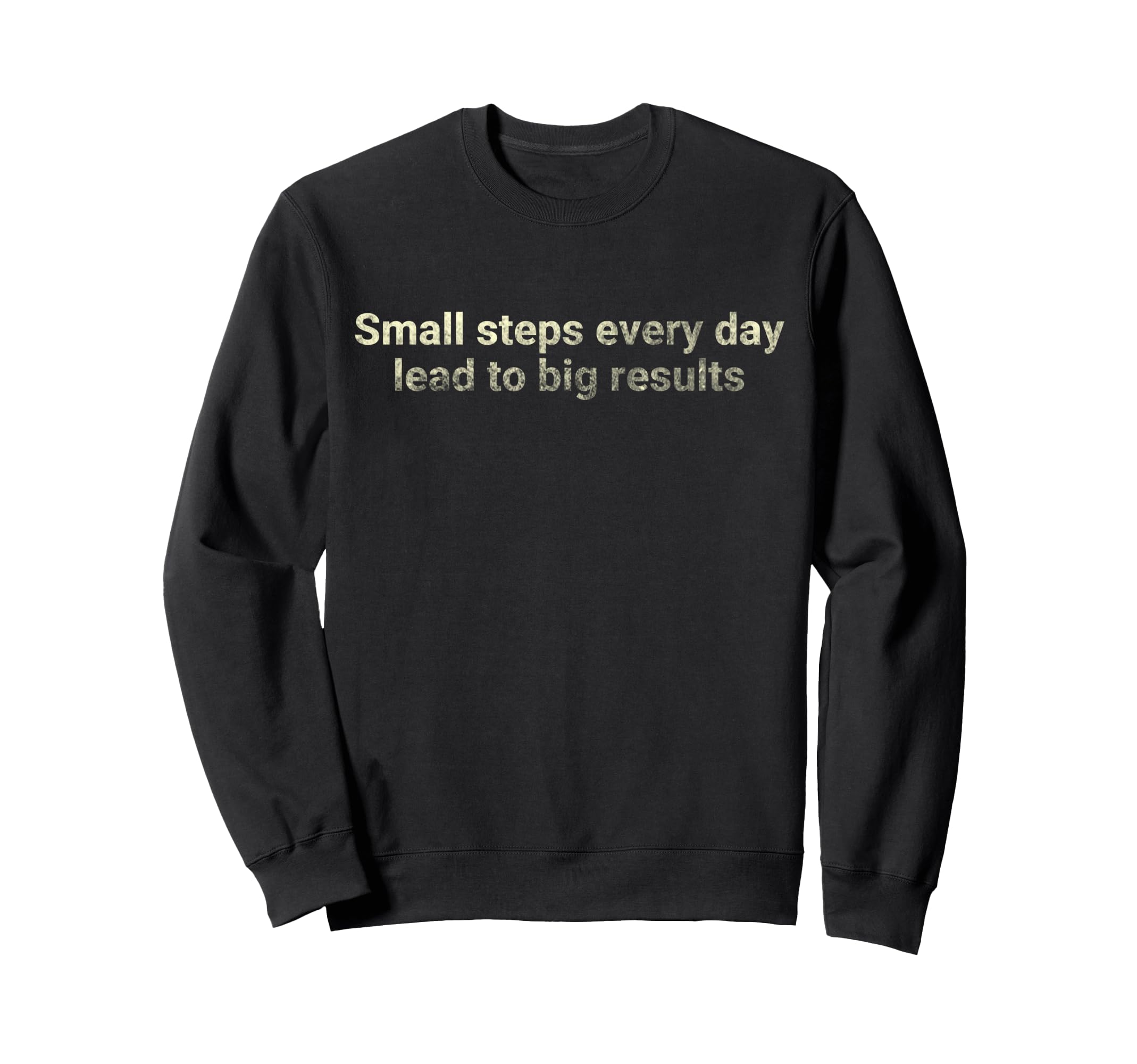 Small Steps Every Day Lead To Big Sweatshirt - Trendy Graphic Unisex - T-Shirt, Sweatshirt, Hoodie