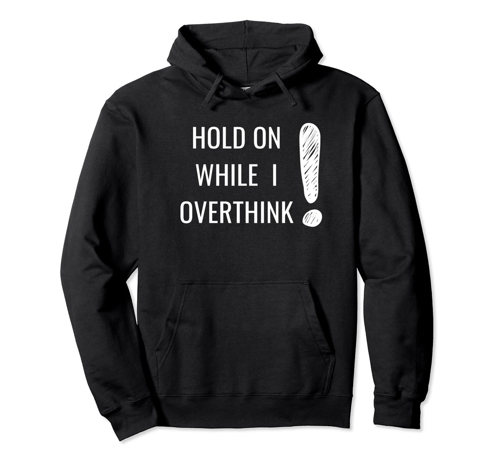 Hold Overthinker Sarcastic Novelty Hoodie - Fun Novelty Design Men Women - T-Shirt, Sweatshirt, Hoodie