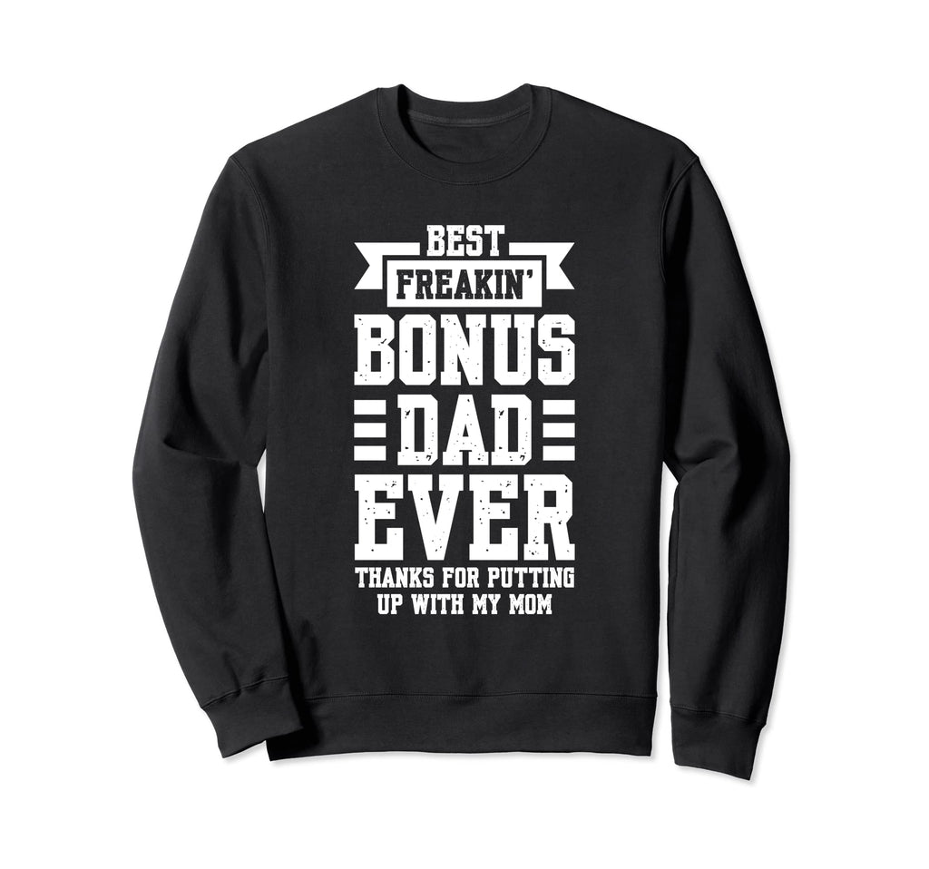 Best Freakin Bonus Dad Ever Thanks Sweatshirt - Streetwear Style Men Women - T-Shirt, Sweatshirt, Hoodie
