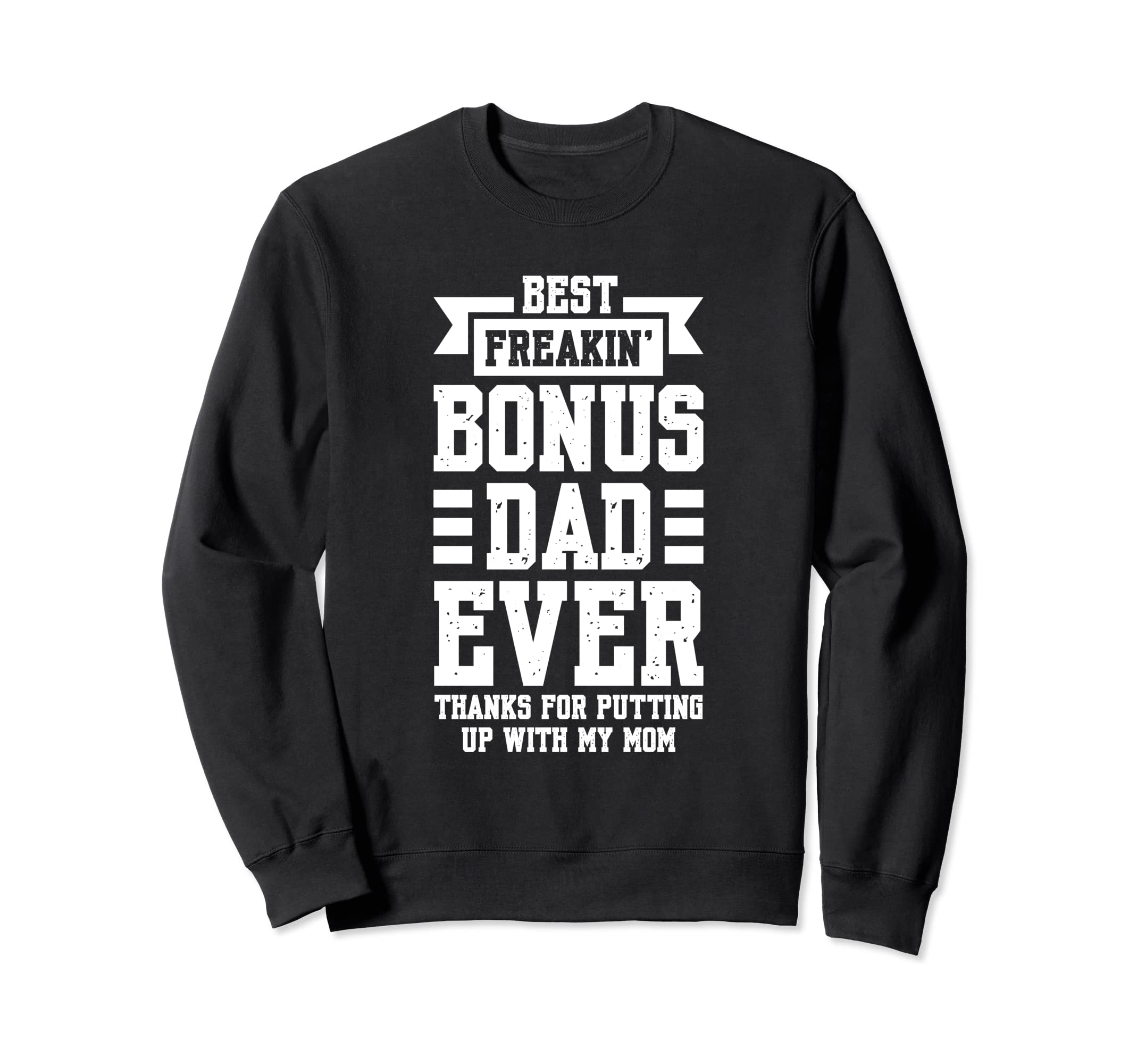 Best Freakin Bonus Dad Ever Thanks Sweatshirt - Streetwear Style Men Women - T-Shirt, Sweatshirt, Hoodie