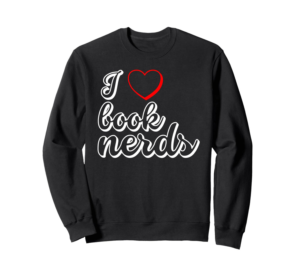 Funny Reader I Love Book Nerds Sweatshirt - Unique Graphic Men Women - T-Shirt, Sweatshirt, Hoodie
