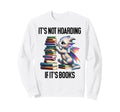 Its Not Hoarding If Its Books Book Sweatshirt - Unique Graphic for Adults - T-Shirt, Sweatshirt, Hoodie