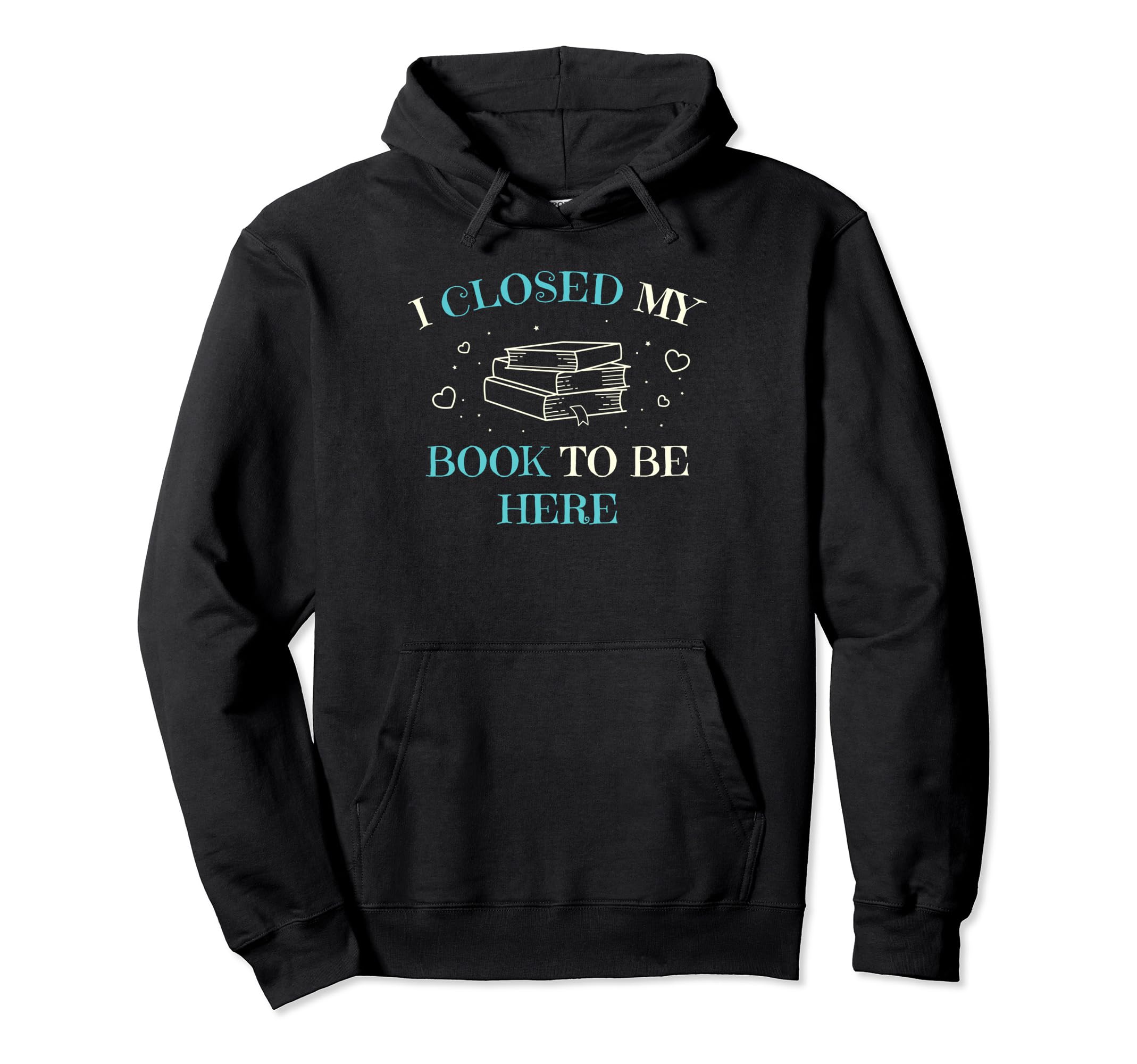 Book Lover I Closed My Book To Be Hoodie - Fun Novelty Design Men Women - T-Shirt, Sweatshirt, Hoodie