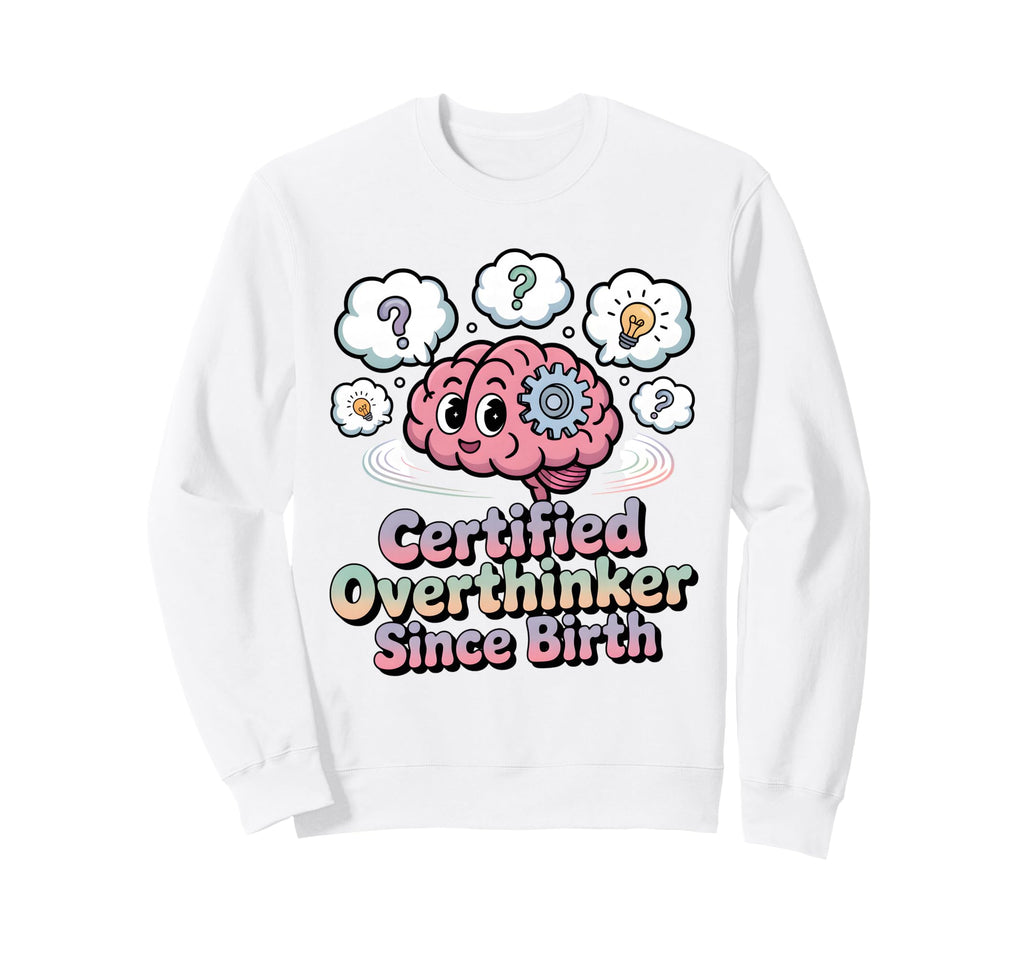 Certified Overthinker Since Birth Sweatshirt - Graphic Print Unisex - T-Shirt, Sweatshirt, Hoodie