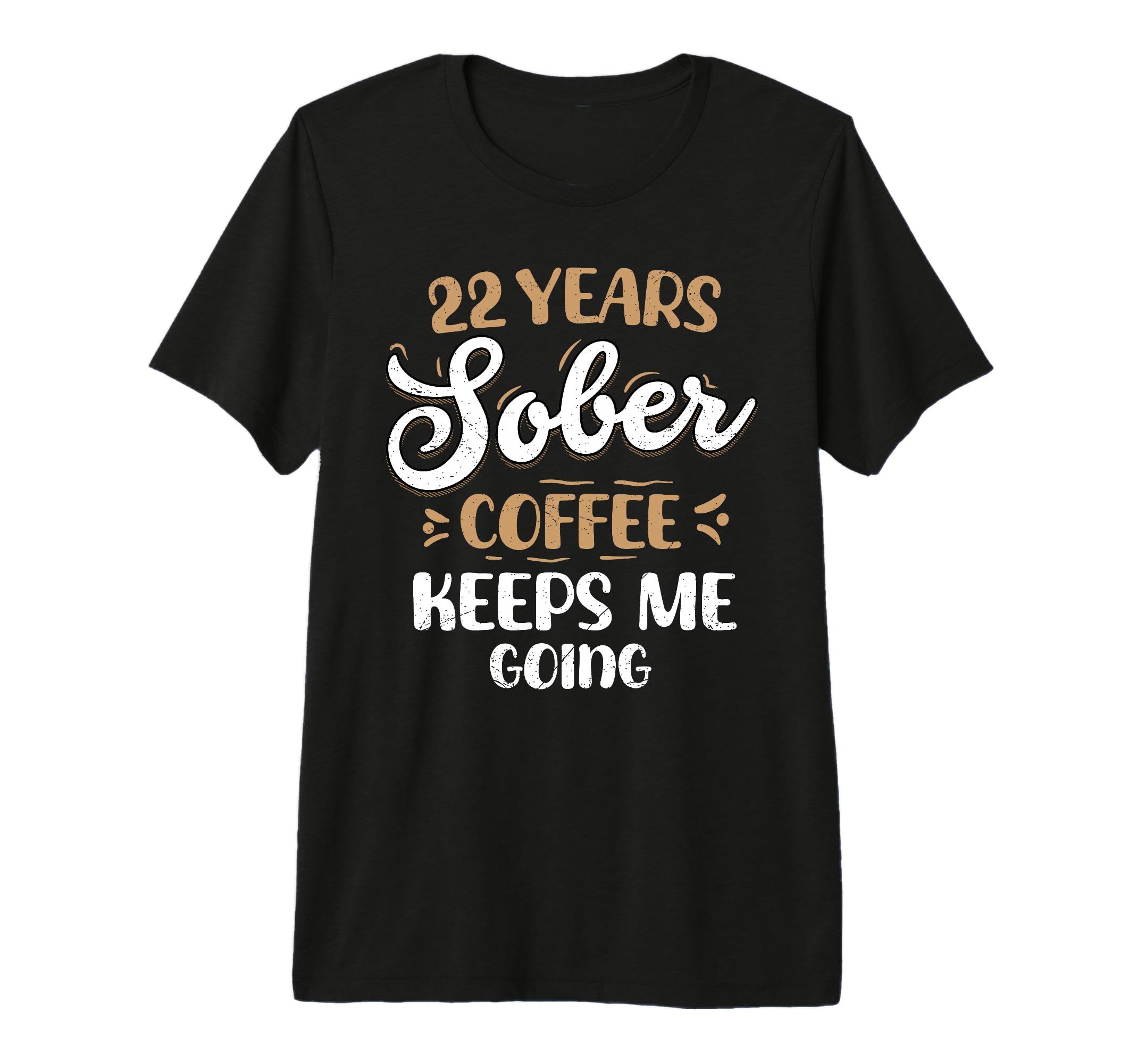 22 Years Sober Coffee Keeps Me T-Shirt - Casual Everyday Wear Men Women - T-Shirt, Sweatshirt, Hoodie