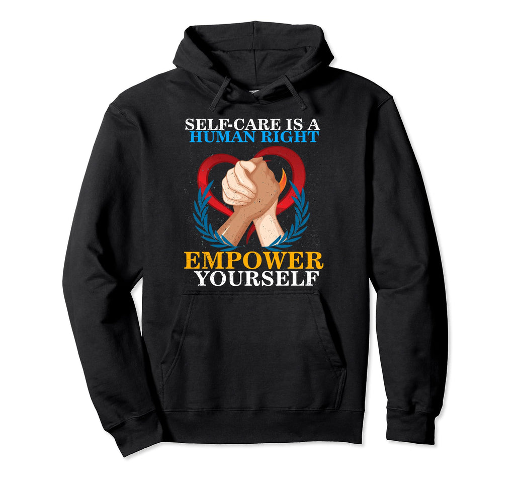 Self Care Is Human Right Mental Health Hoodie - Fun Novelty Design Unisex - T-Shirt, Sweatshirt, Hoodie