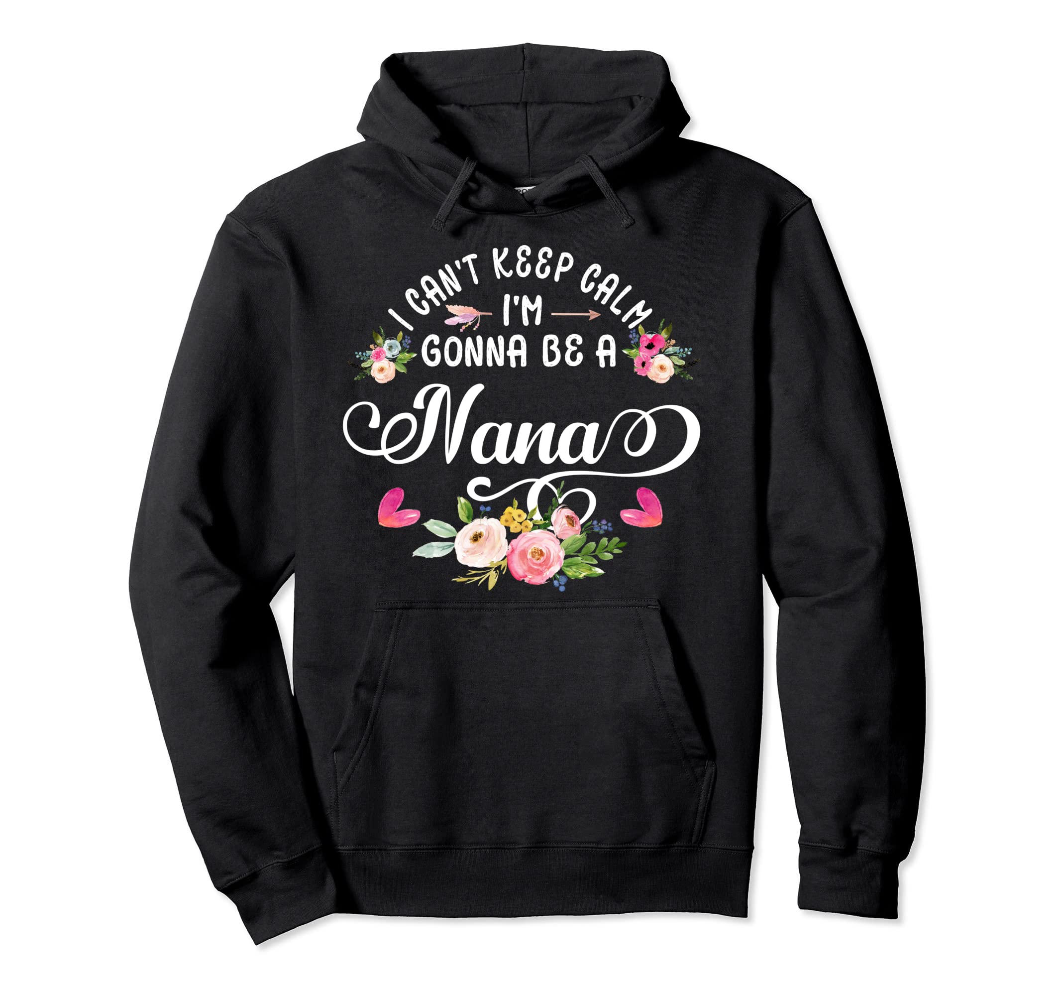 I Cant Keep Calm Im Gonna Be Nana Hoodie - Fun Novelty Design Men Women - T-Shirt, Sweatshirt, Hoodie