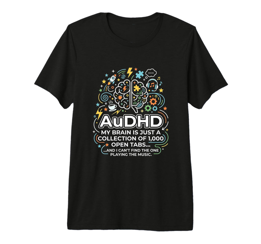 Audhd Neurodivergent Funny Too Many T-Shirt - Casual Everyday Wear Unisex - T-Shirt, Sweatshirt, Hoodie