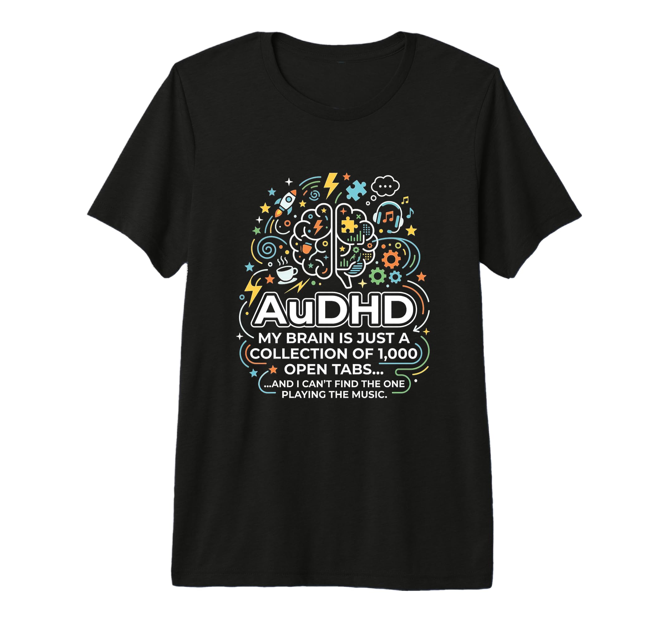 Audhd Neurodivergent Funny Too Many T-Shirt - Casual Everyday Wear Unisex - T-Shirt, Sweatshirt, Hoodie