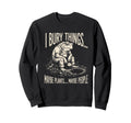 I Bury Things Maybe Plants Maybe Sweatshirt - Aesthetic Graphic for Adults - T-Shirt, Sweatshirt, Hoodie