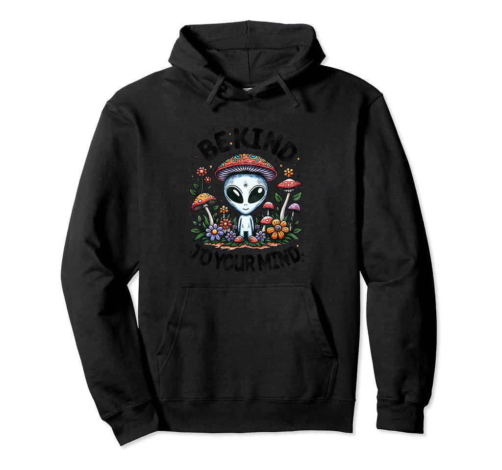 Be Kind To Your Mind Mushroom Alien Floral Hoodie - Novelty Apparel Unisex - T-Shirt, Sweatshirt, Hoodie