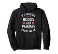 If It Involves Books And Pajamas Book Lover Hoodie - Unique Graphic Unisex - T-Shirt, Sweatshirt, Hoodie