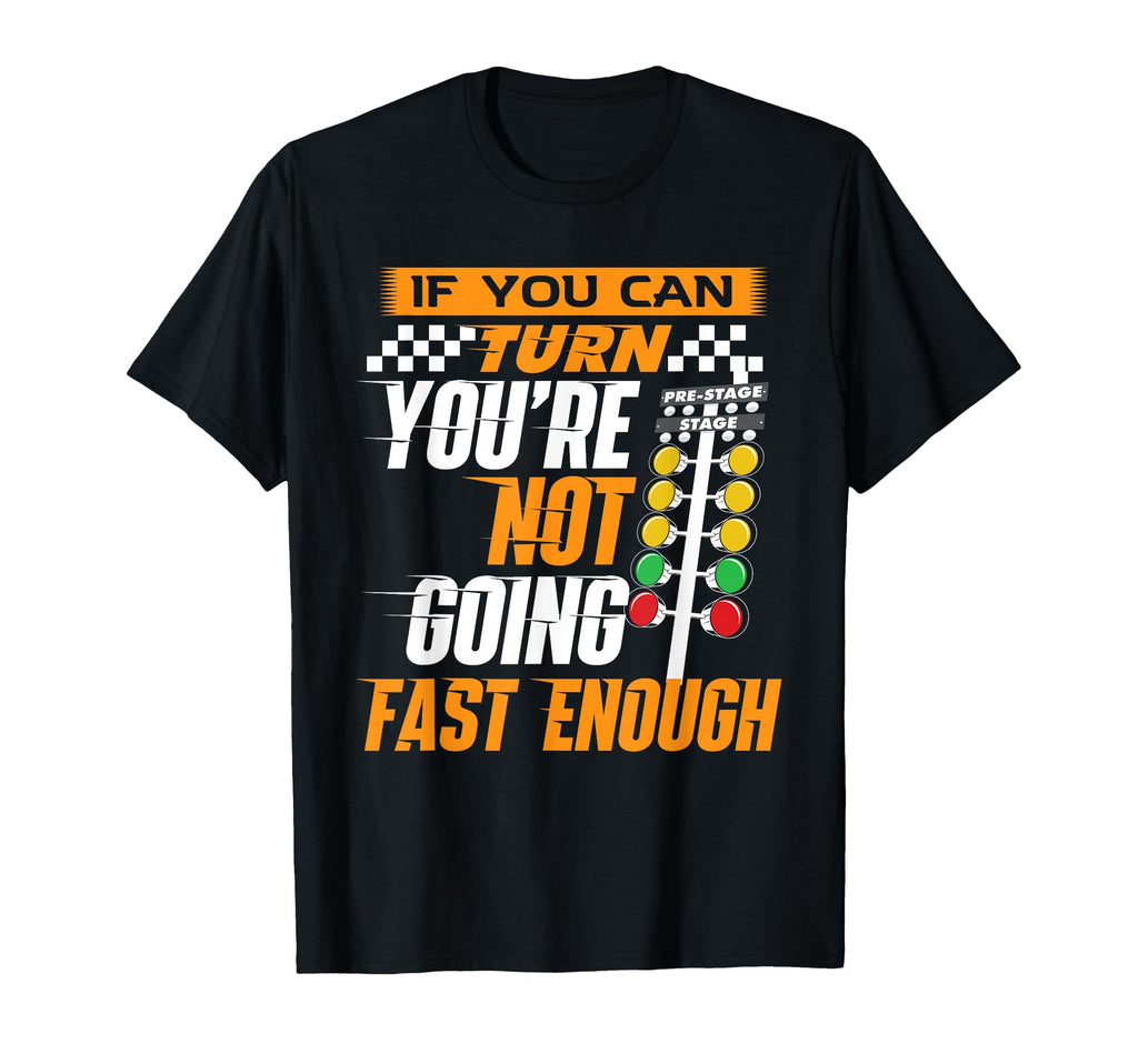 If You Can Turn Youre Not Going Fast T-Shirt - Unique Graphic for Adults - T-Shirt, Sweatshirt, Hoodie