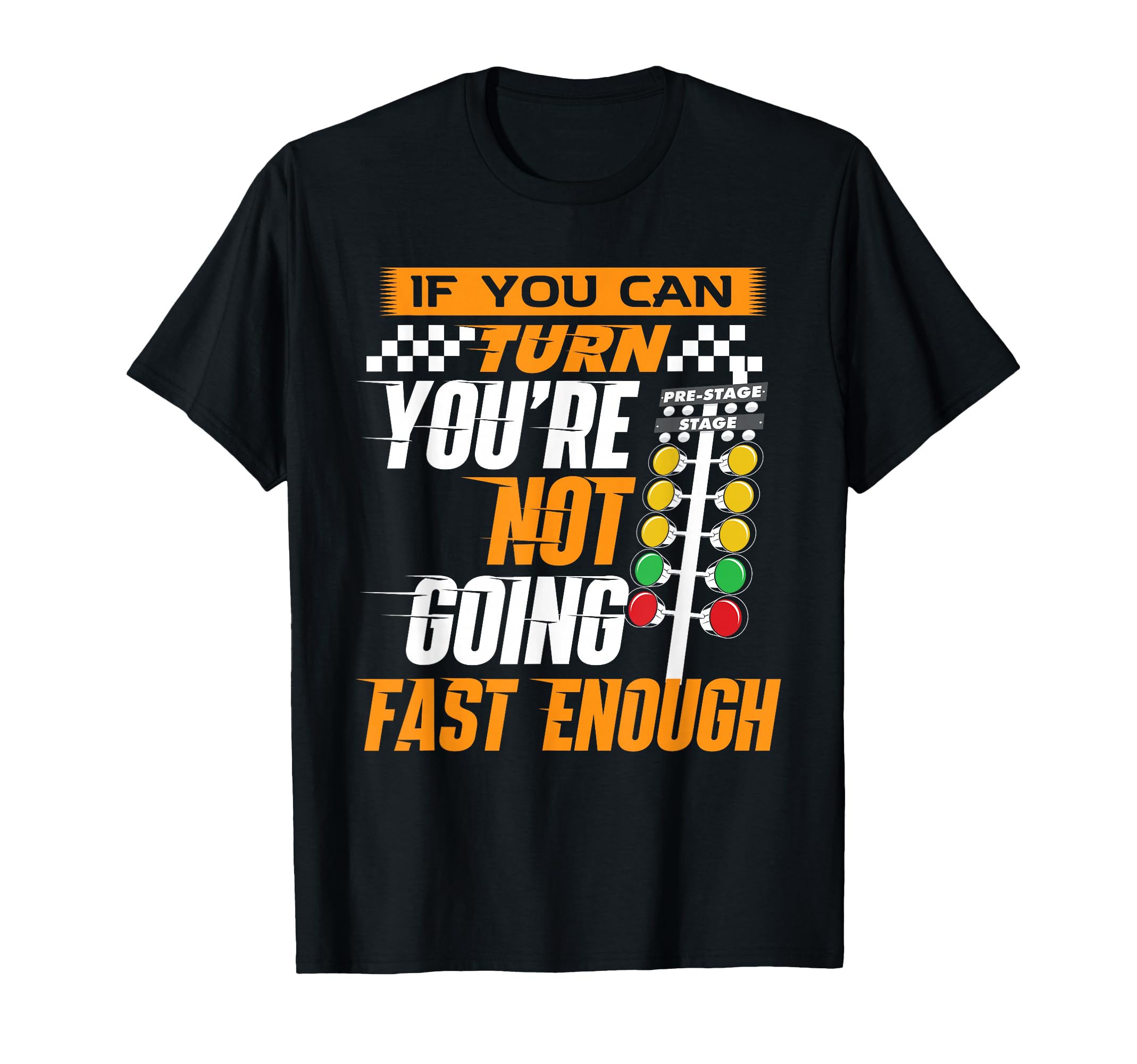 If You Can Turn Youre Not Going Fast T-Shirt - Unique Graphic for Adults - T-Shirt, Sweatshirt, Hoodie