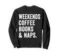 Weekends Coffee Books And Naps Sweatshirt - Fun Novelty Design Men Women - T-Shirt, Sweatshirt, Hoodie