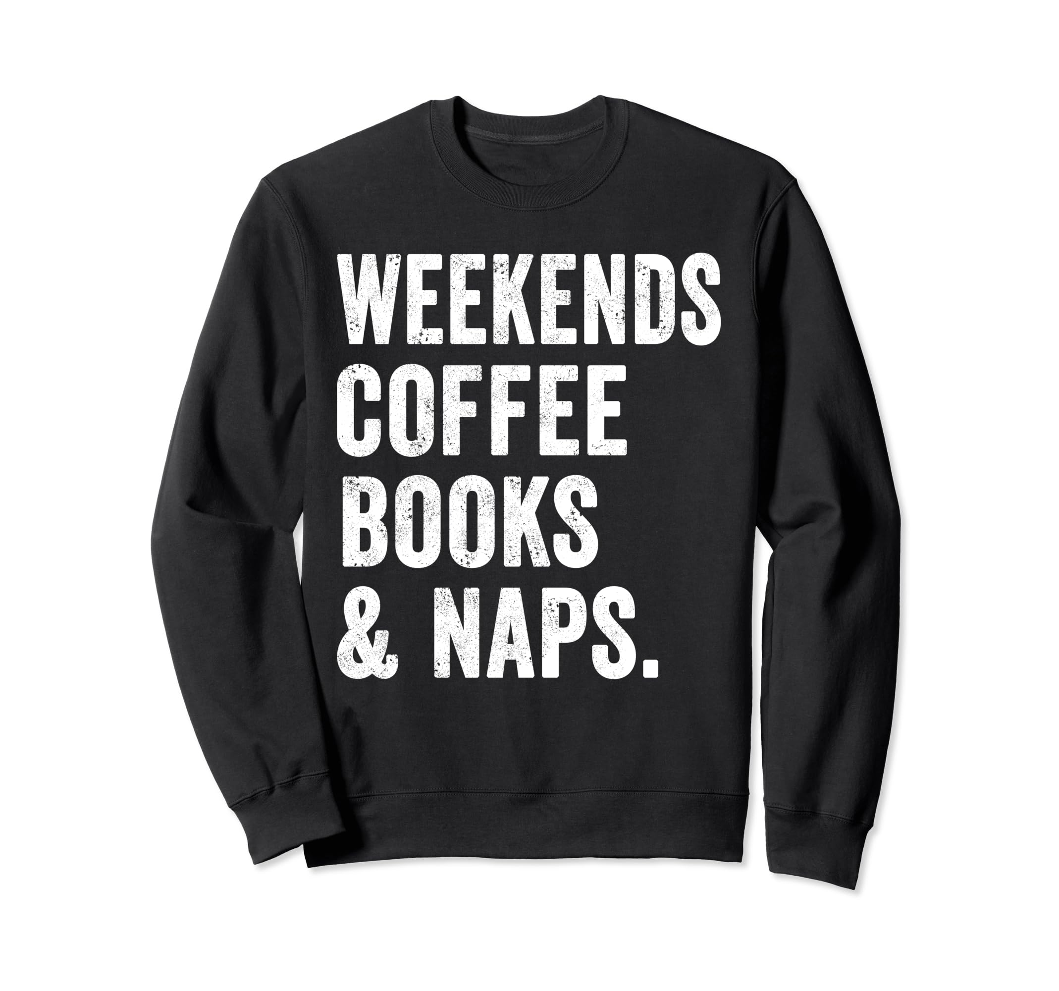 Weekends Coffee Books And Naps Sweatshirt - Fun Novelty Design Men Women - T-Shirt, Sweatshirt, Hoodie