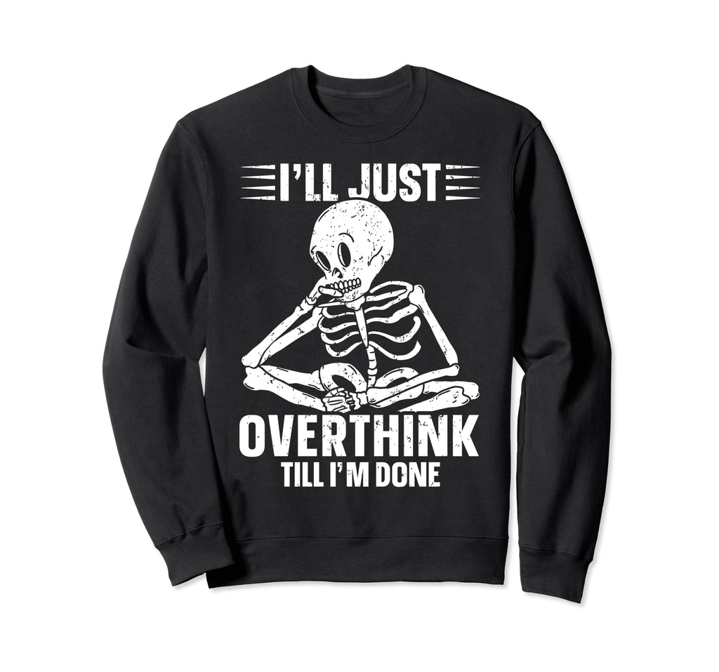 Overthinker Overthinking Skeleton Sweatshirt - Novelty Apparel Unisex - T-Shirt, Sweatshirt, Hoodie