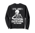 Overthinker Overthinking Skeleton Sweatshirt - Novelty Apparel Unisex - T-Shirt, Sweatshirt, Hoodie