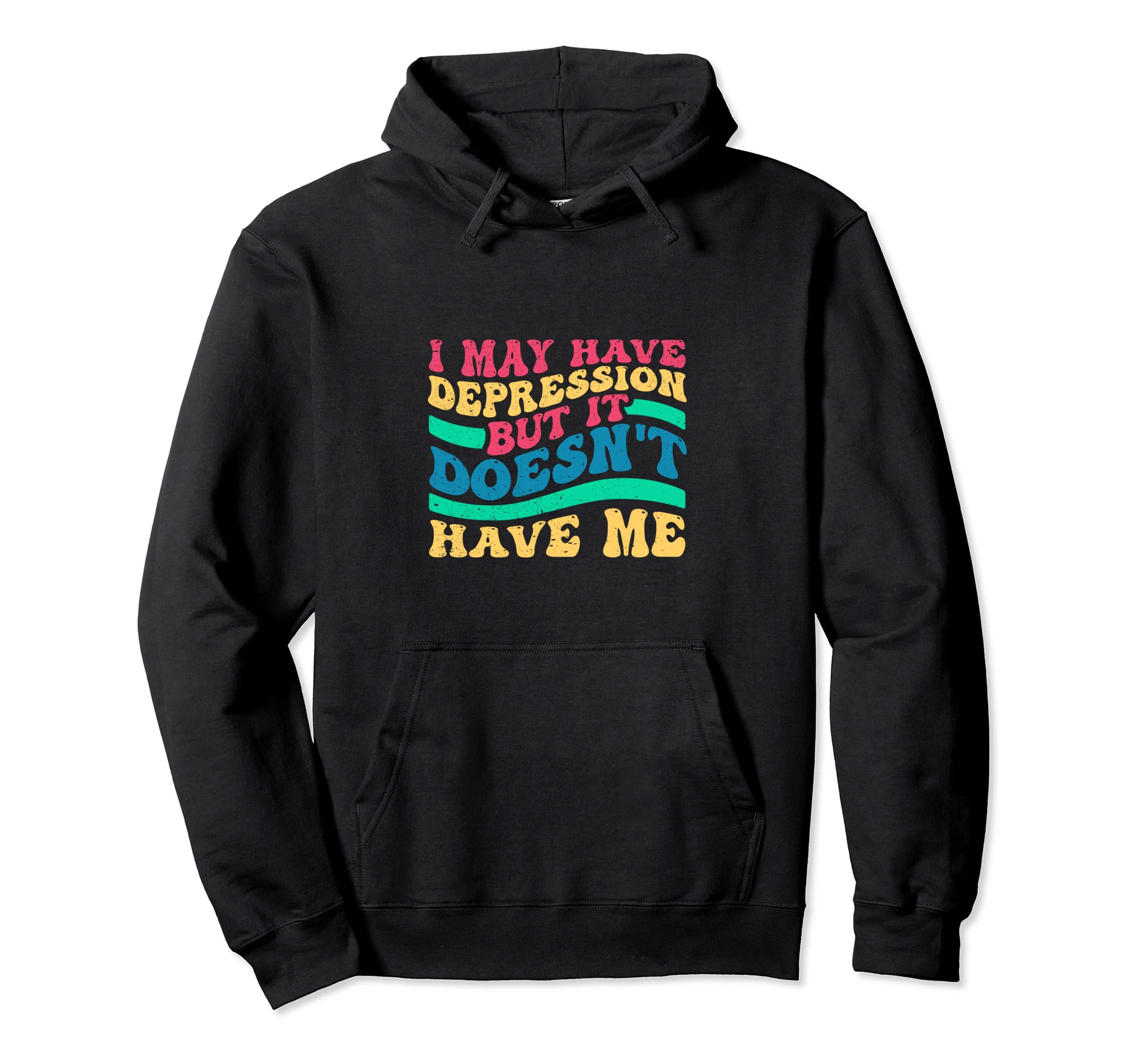 I May Have Depression But It Doesnt Have Me Hoodie - Graphic Print Unisex - T-Shirt, Sweatshirt, Hoodie