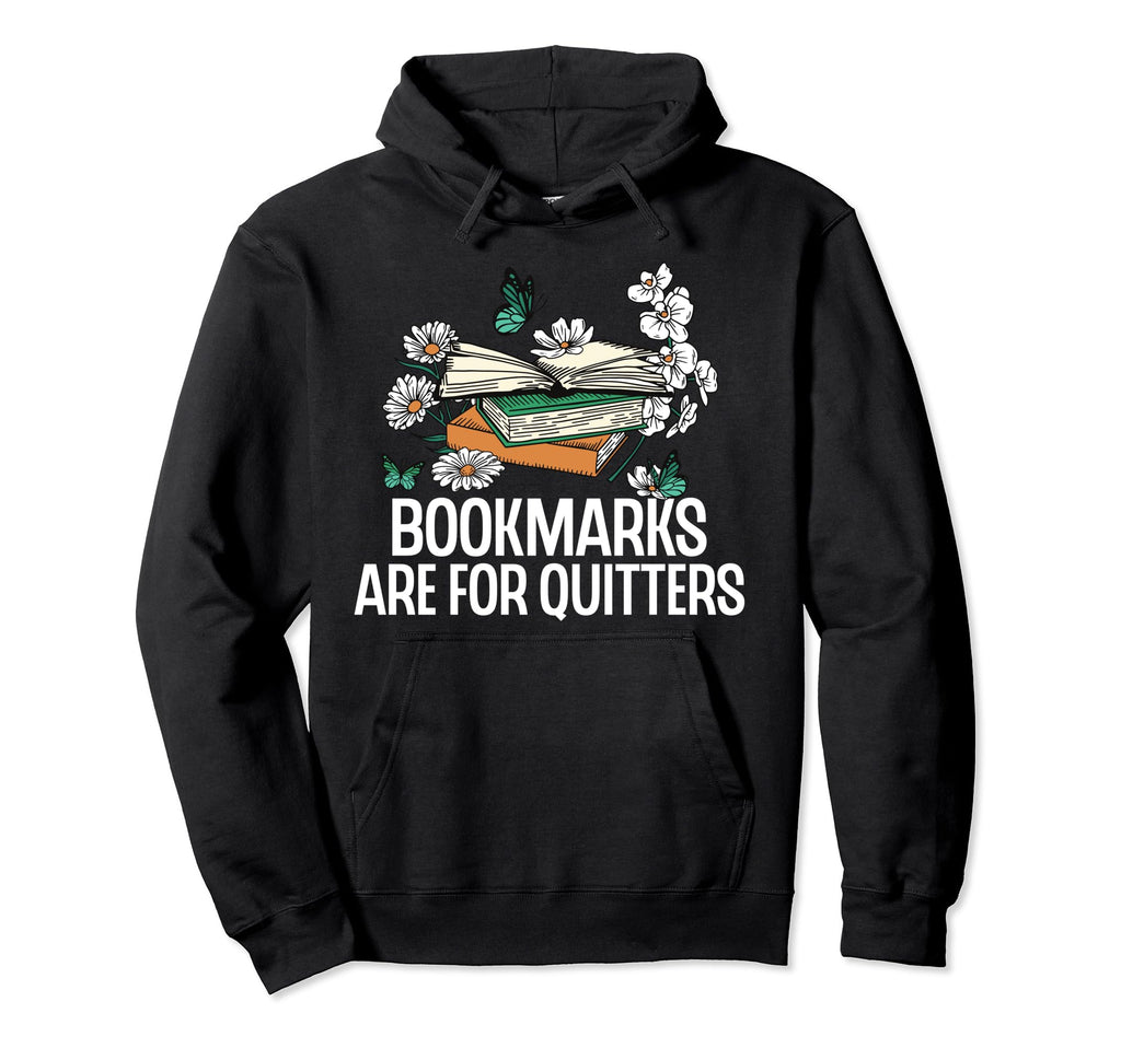 Bookmarks Are Quitters Funny Reading Hoodie - Novelty Apparel for Adults - T-Shirt, Sweatshirt, Hoodie