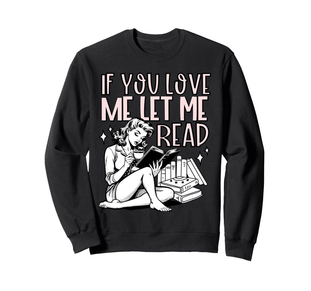 If You Love Me Let Me Read Sweatshirt - Casual Everyday Wear Men Women - T-Shirt, Sweatshirt, Hoodie