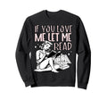 If You Love Me Let Me Read Sweatshirt - Casual Everyday Wear Men Women - T-Shirt, Sweatshirt, Hoodie