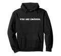 You Are Enough Hoodie - Minimalist Print for Adults - T-Shirt, Sweatshirt, Hoodie