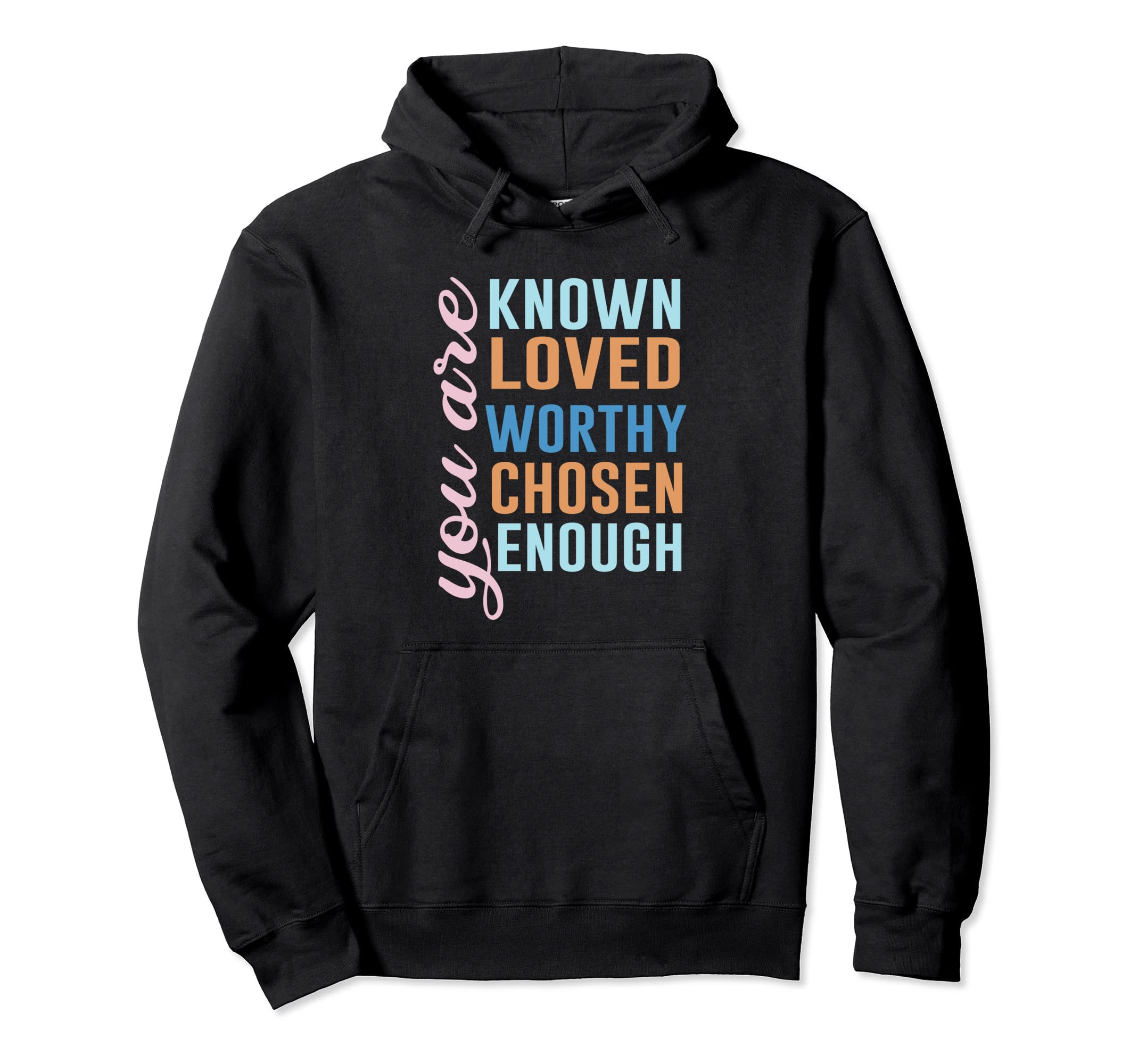 You Are Known Loved Worthy Chosen Enough Hoodie - Novelty Apparel Unisex - T-Shirt, Sweatshirt, Hoodie