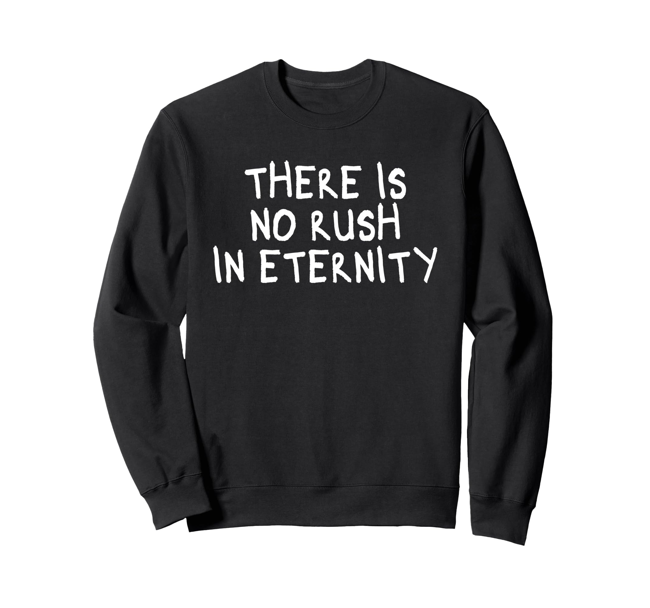 There Is No Rush Eternity Sweatshirt - Custom Art Print Men Women - T-Shirt, Sweatshirt, Hoodie