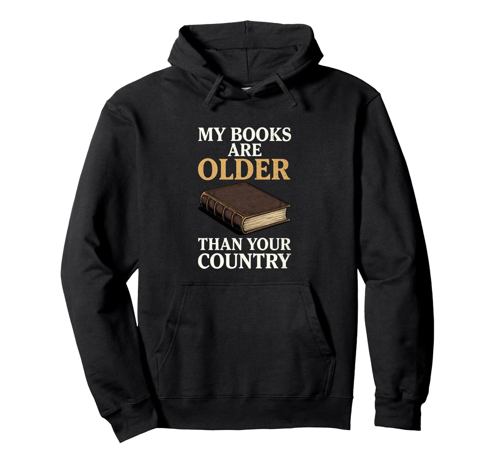 My Books Are Older Than Your Country Hoodie - Fun Novelty Design Unisex - T-Shirt, Sweatshirt, Hoodie