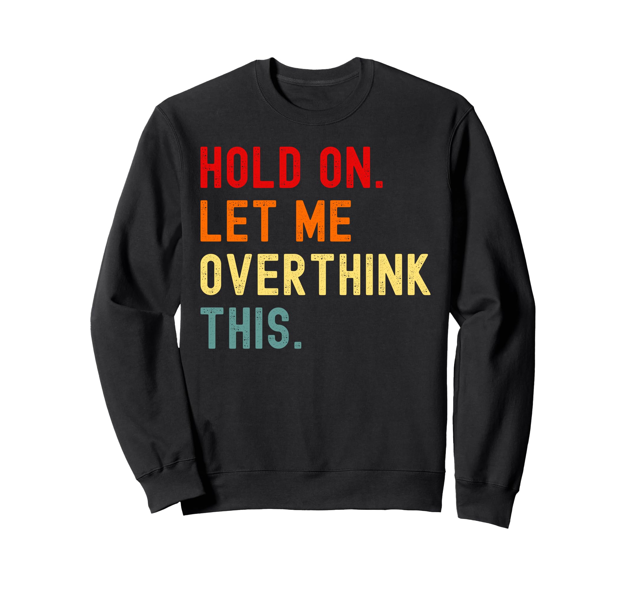 Hold Let Me Overthink This Funny Sarcasm Sweatshirt - Graphic Print Unisex - T-Shirt, Sweatshirt, Hoodie