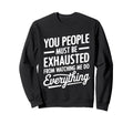 You People Must Be Exhausted Sweatshirt - Fun Novelty Design Men Women - T-Shirt, Sweatshirt, Hoodie